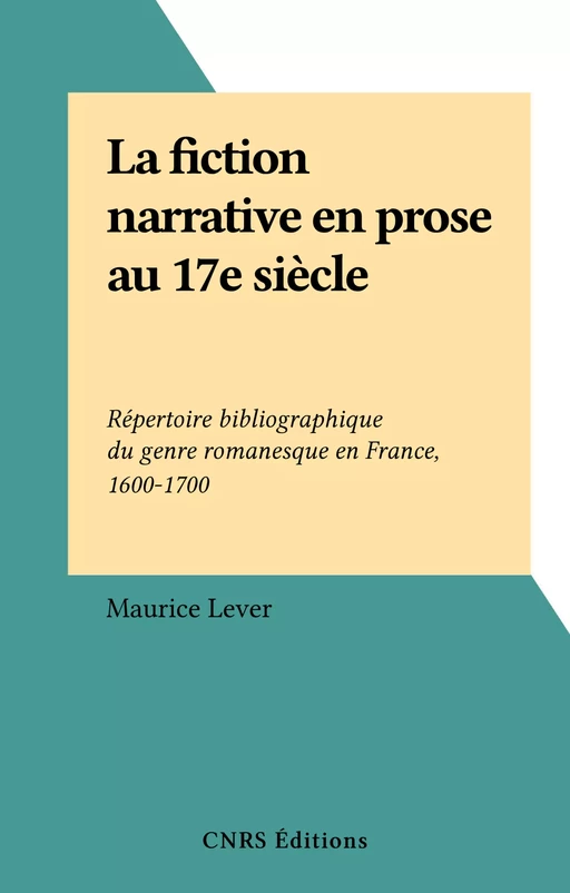 La fiction narrative en prose au 17e siècle - Maurice Lever - CNRS Éditions (réédition numérique FeniXX)