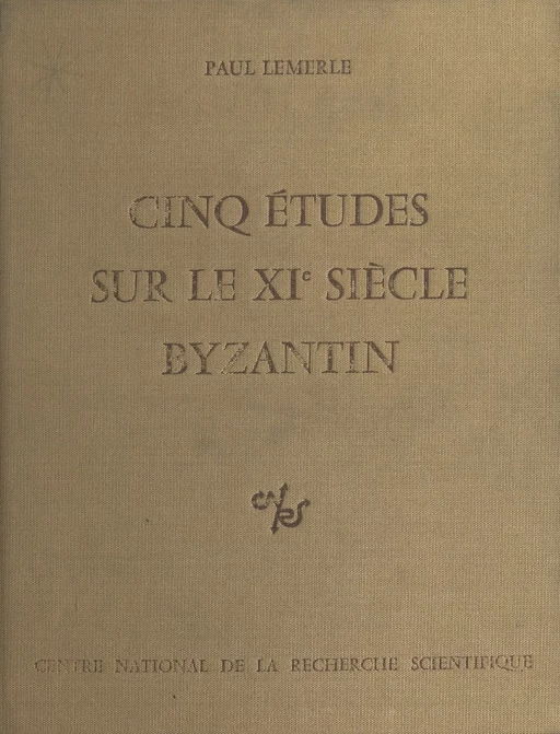 Cinq études sur le 11e siècle byzantin - Paul Lemerle - CNRS Éditions (réédition numérique FeniXX)