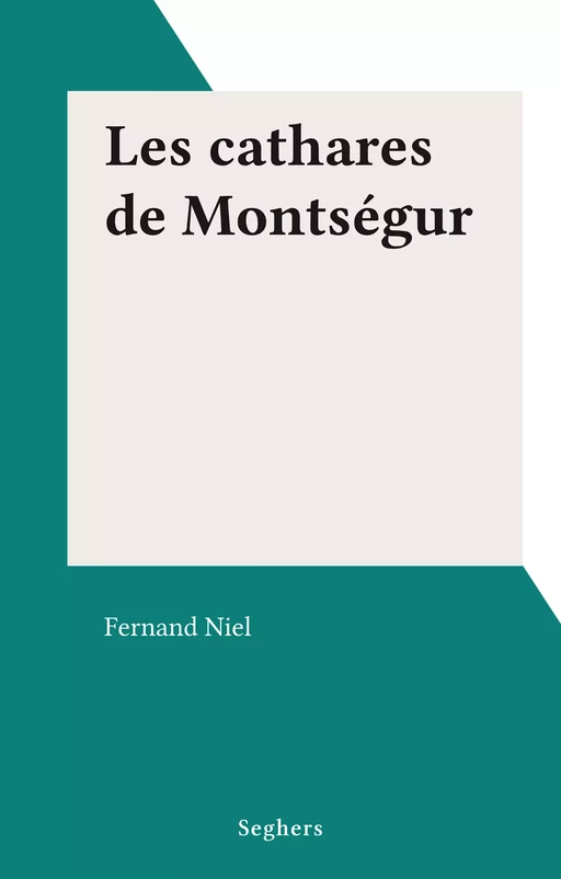 Les cathares de Montségur - Ferdinand Niel - Seghers (réédition numérique FeniXX)