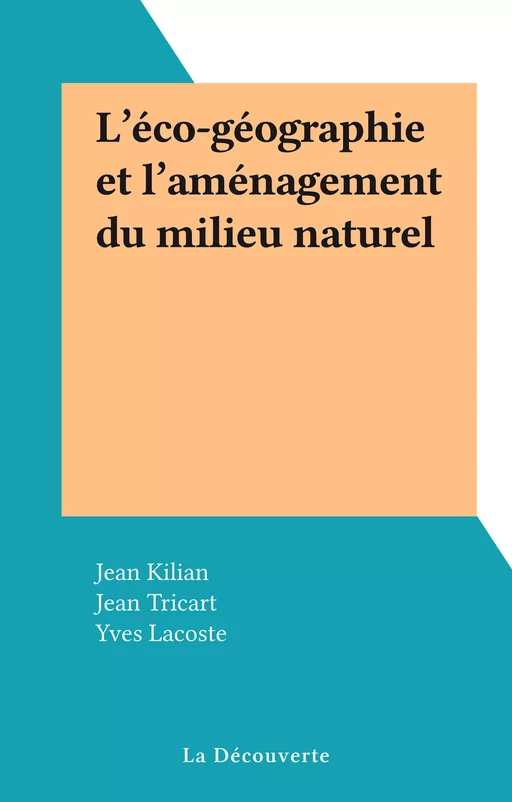 L'éco-géographie et l'aménagement du milieu naturel - Jean Kilian, Jean Tricart - La Découverte (réédition numérique FeniXX)