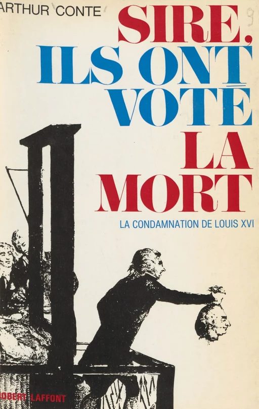 Sire, ils ont voté la mort - Arthur Conte - Robert Laffont (réédition numérique FeniXX)