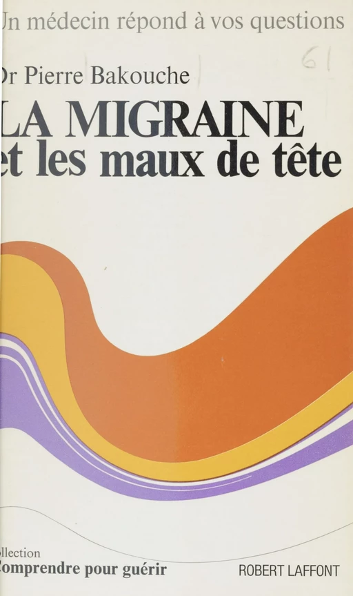 La migraine et les maux de tête - Pierre Bakouche - Robert Laffont (réédition numérique FeniXX)