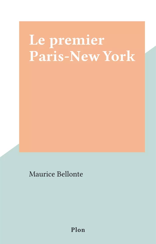 Le premier Paris-New York - Maurice Bellonte - Plon (réédition numérique FeniXX)