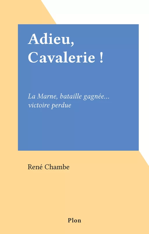 Adieu, Cavalerie ! - René Chambe - Plon (réédition numérique FeniXX)