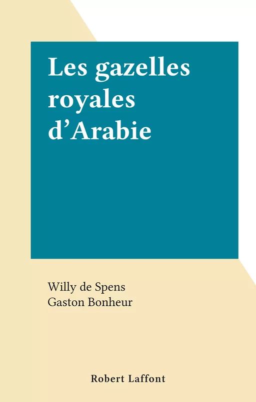 Les gazelles royales d'Arabie - Willy de Spens - Robert Laffont (réédition numérique FeniXX)