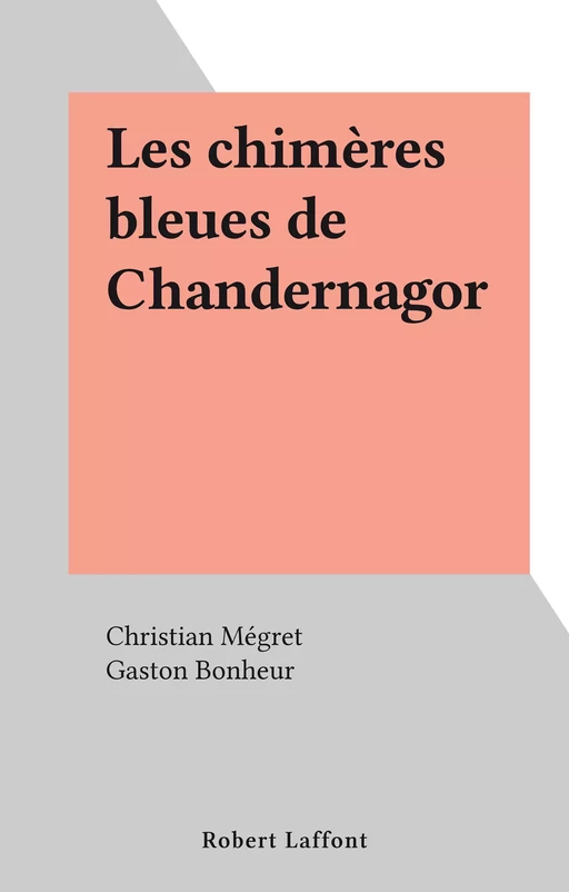 Les chimères bleues de Chandernagor - Christian Mégret - Robert Laffont (réédition numérique FeniXX)