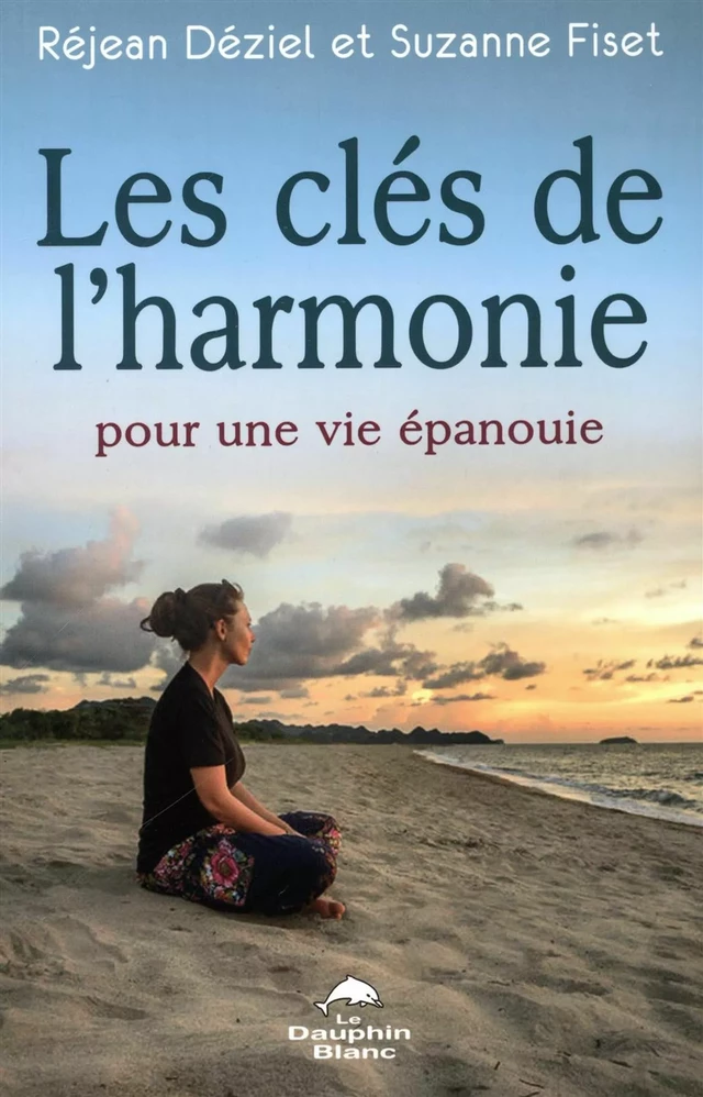 Les clés de l'harmonie pour une vie épanouie - Réjean Déziel, Suzanne Fiset - Dauphin Blanc