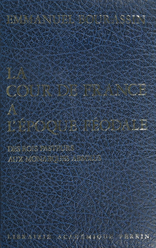 La cour de France à l'époque féodale - Emmanuel Bourassin - Perrin (réédition numérique FeniXX)