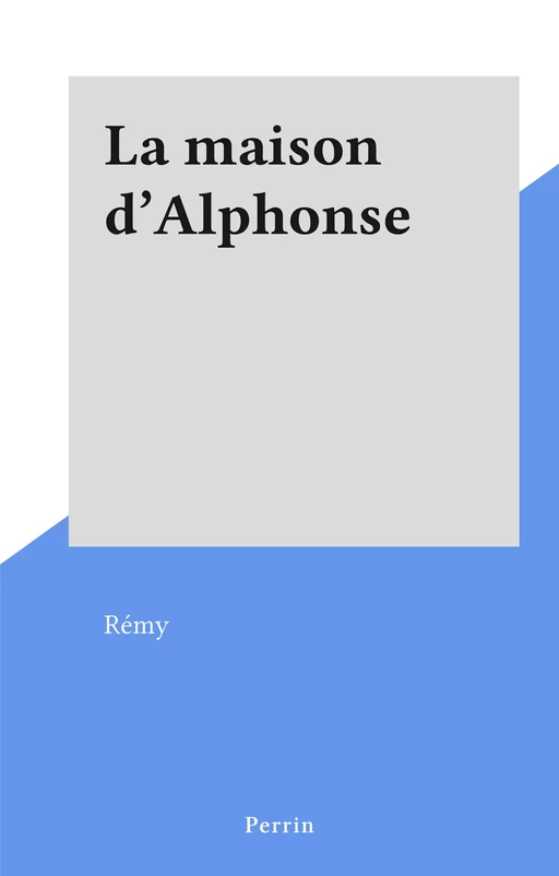 La maison d'Alphonse -  Colonel Rémy - Perrin (réédition numérique FeniXX)