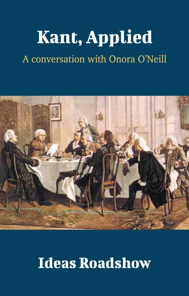 Kant, Applied - A Conversation with Onora O'Neill - Howard Burton - Open Agenda Publishing Inc.