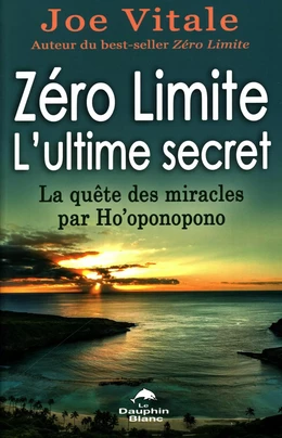 Zéro Limite L'ultime secret : La quête des miracles par Ho'oponopono