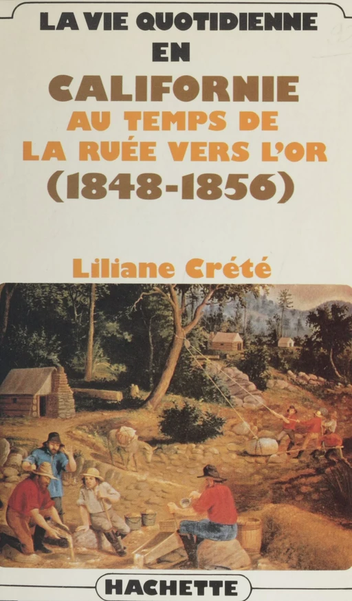 La vie quotidienne en Californie au temps de la ruée vers l'or - Liliane Crété - Hachette Littératures (réédition numérique FeniXX)