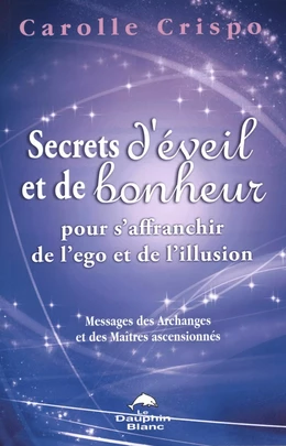 Secrets d'éveil et de bonheur pour s'affranchir de l'ego et de l'illusion