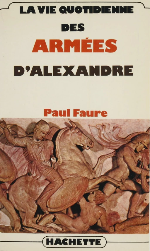 La vie quotidienne des armées d'Alexandre - Paul Faure - Hachette Littératures (réédition numérique FeniXX)