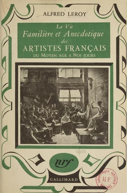 La vie familière et anecdotique des artistes français du Moyen Âge à nos jours...