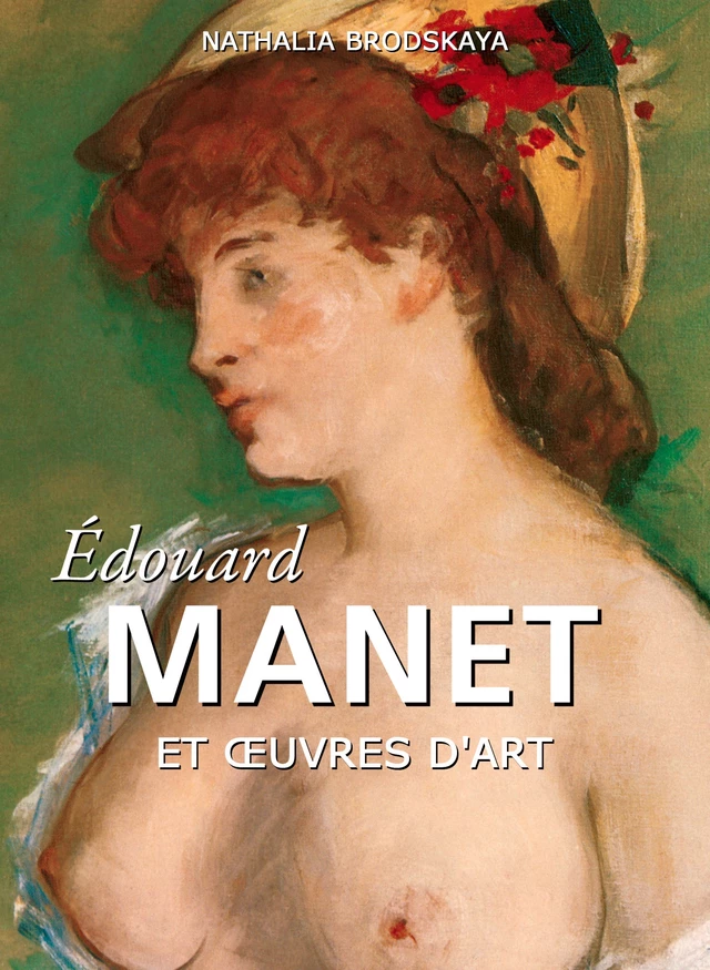 Édouard Manet et œuvres d'art - Nathalia Brodskaya - Parkstone International