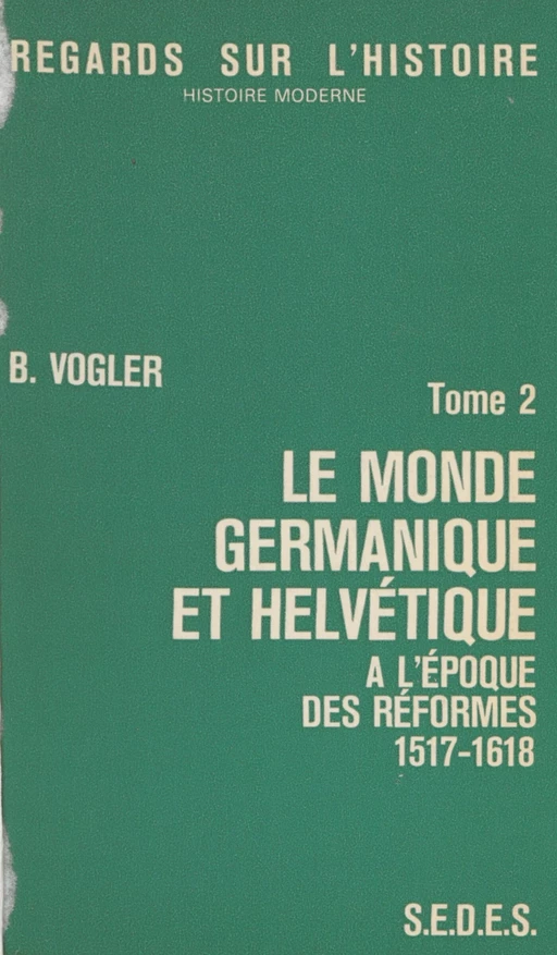 Le monde germanique et helvétique à l'époque des réformes (2) - Bernard Vogler - Sedes (réédition numérique FeniXX)