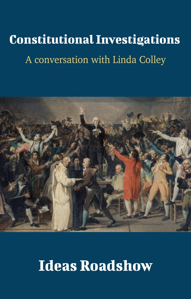 Constitutional Investigations - A Conversation with Linda Colley - Howard Burton - Open Agenda Publishing Inc.