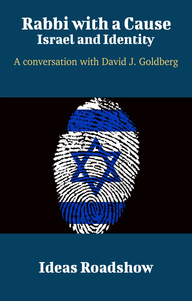 Rabbi with a Cause: Israel and Identity - A Conversation with David J. Goldberg - Howard Burton - Open Agenda Publishing Inc.