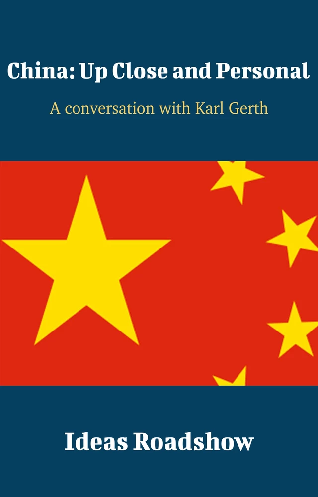 China: Up Close and Personal - A Conversation with Karl Gerth - Howard Burton - Open Agenda Publishing Inc.