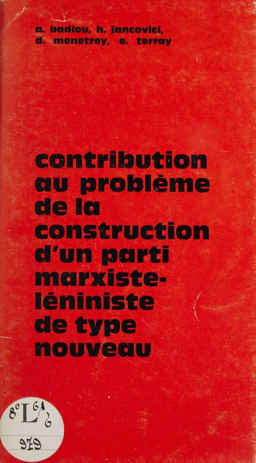 Contribution au problème de la construction d'un parti marxiste-léniniste de type nouveau - A. Badiou, H. Jancovici, D. Menetrey - La Découverte (réédition numérique FeniXX)