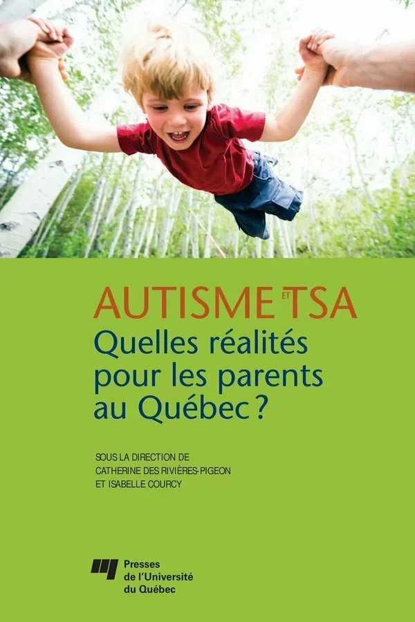 Autisme et TSA: quelles réalités pour les parents au Québec? - Catherine des Rivières-Pigeon, Isabelle Courcy - Presses de l'Université du Québec