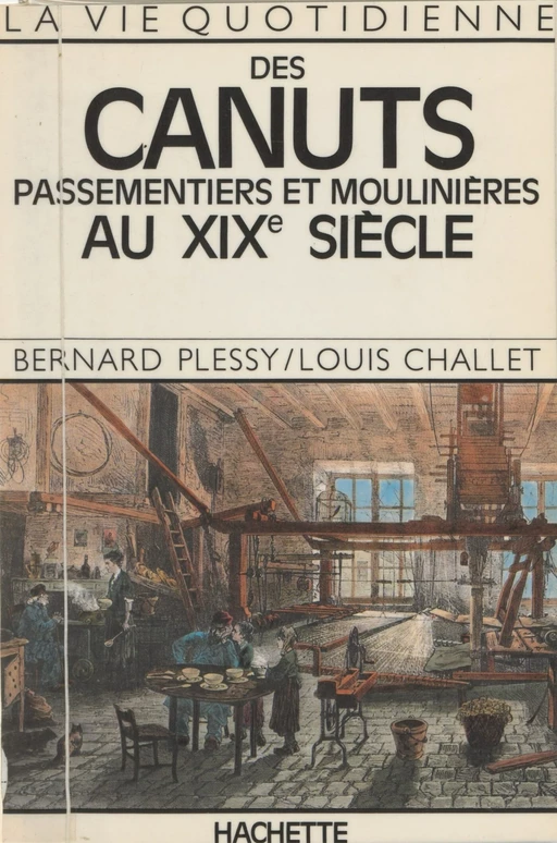 Des canuts passementiers et moulinières au XIXe siècle - Louis Challet, Bernard Plessy - Hachette Littératures (réédition numérique FeniXX)