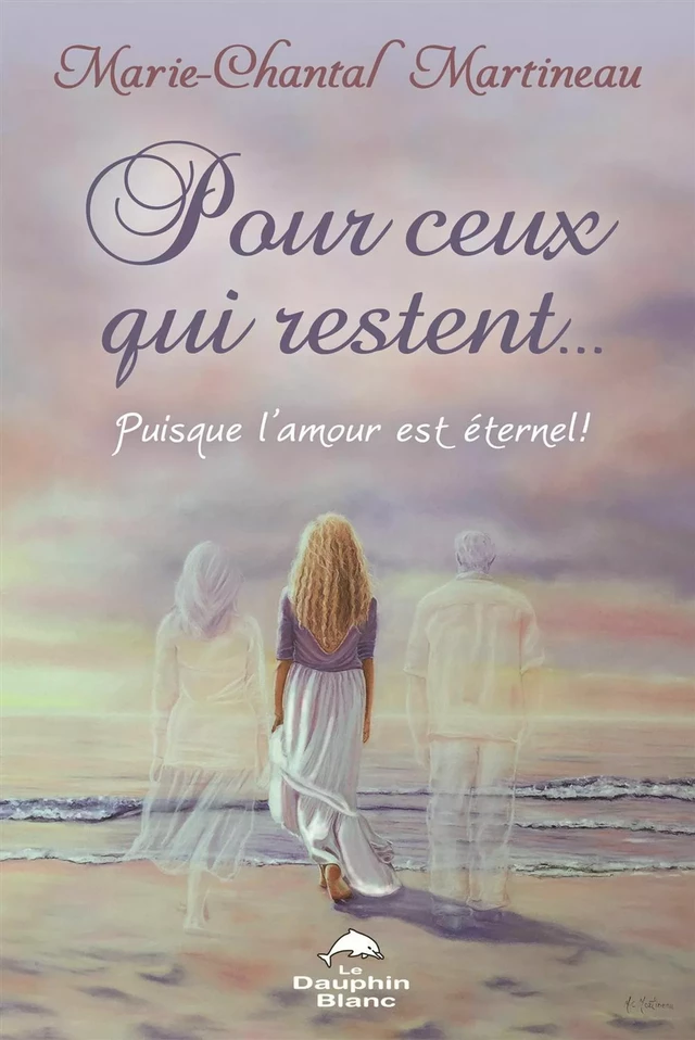 Pour ceux qui restent...  Puisque l'amour est éternel ! - Marie-Chantal Martineau - Dauphin Blanc