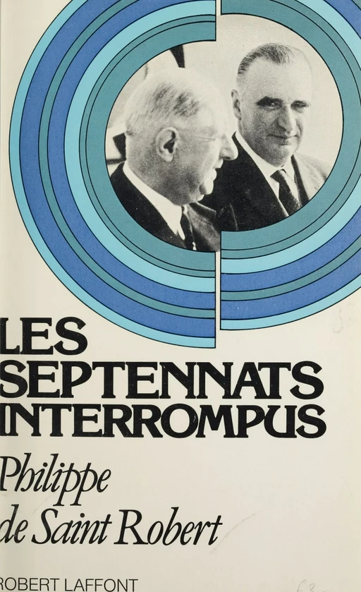 Les septennats interrompus - Philippe de Saint Robert - Robert Laffont (réédition numérique FeniXX)