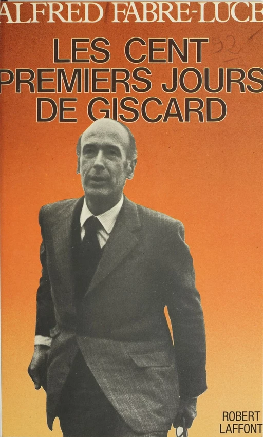 Les cent premiers jours de Giscard - Alfred Fabre-Luce - Robert Laffont (réédition numérique FeniXX)