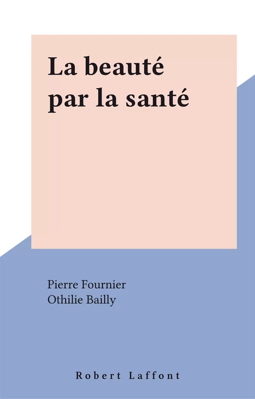 La beauté par la santé - Pierre Fournier - Robert Laffont (réédition numérique FeniXX)