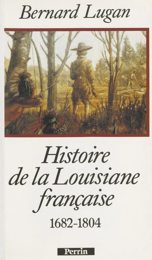 Histoire de la Louisiane française - Bernard Lugan - Perrin (réédition numérique FeniXX)