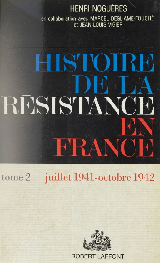 Histoire de la Résistance en France (2) - Marcel Degliame-Fouché, Henri Noguères, Jean-Louis Vigier - Robert Laffont (réédition numérique FeniXX)