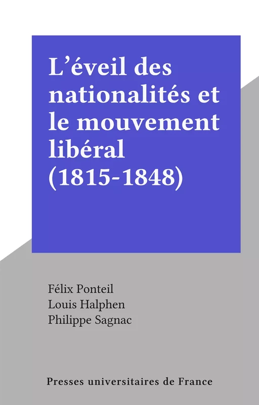 L'éveil des nationalités et le mouvement libéral (1815-1848) - Félix Ponteil - Presses universitaires de France (réédition numérique FeniXX)