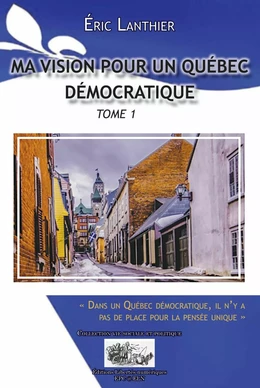 Ma vision pour un Québec démocratique - Tome 1