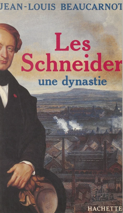 Les Schneider, une dynastie - Jean-Louis Beaucarnot - Hachette Littératures (réédition numérique FeniXX)