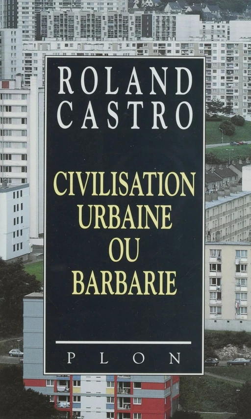 Civilisation urbaine ou barbarie - Roland Castro - Plon (réédition numérique FeniXX)