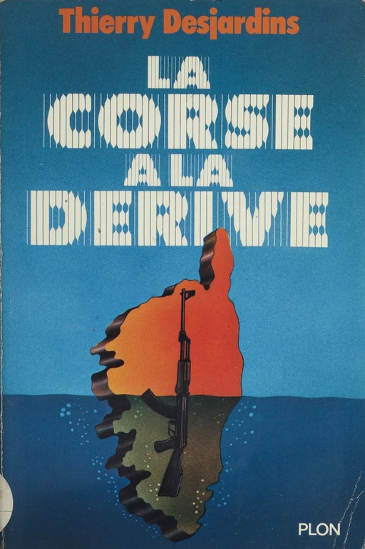 La Corse à la dérive - Thierry Desjardins - Plon (réédition numérique FeniXX)