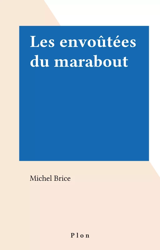 Les envoûtées du marabout - Michel Brice - Plon (réédition numérique FeniXX)