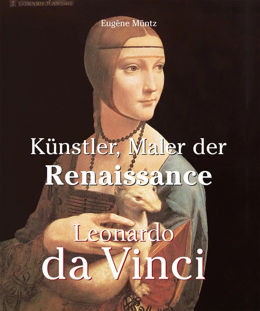 Leonardo Da Vinci - Künstler, Maler der Renaissance - Eugène Müntz - Parkstone International