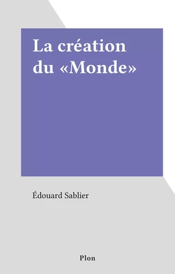 La création du «Monde»