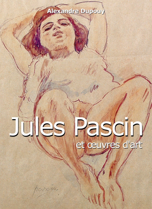 Jules Pascin et œuvres d'art - Alexandre Dupouy - Parkstone International