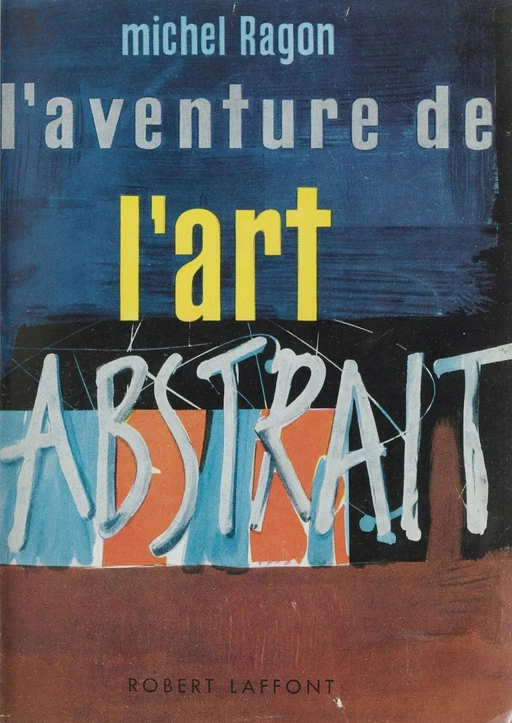 L'aventure de l'art abstrait - Michel Ragon - Robert Laffont (réédition numérique FeniXX)