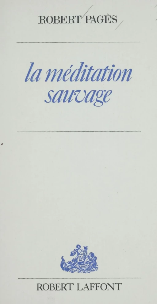 La méditation sauvage - Robert Pagès - Robert Laffont (réédition numérique FeniXX)