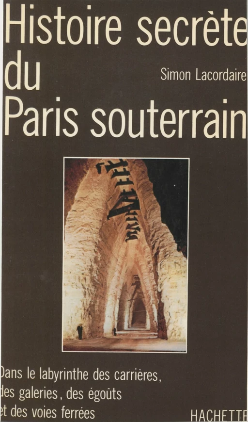 Histoire secrète du Paris souterrain - Simon Lacordaire - Hachette Littératures (réédition numérique FeniXX)