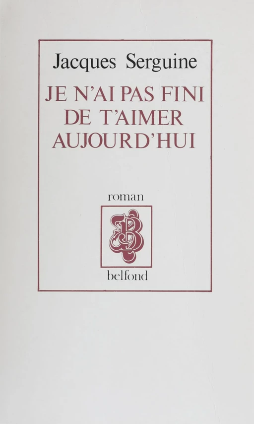 Je n'ai pas fini de t'aimer aujourd'hui - Jacques Serguine - Belfond (réédition numérique FeniXX)