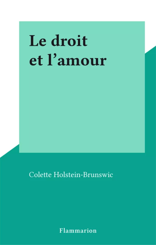 Le droit et l'amour - Colette Holstein-Brunswic - Flammarion (réédition numérique FeniXX)