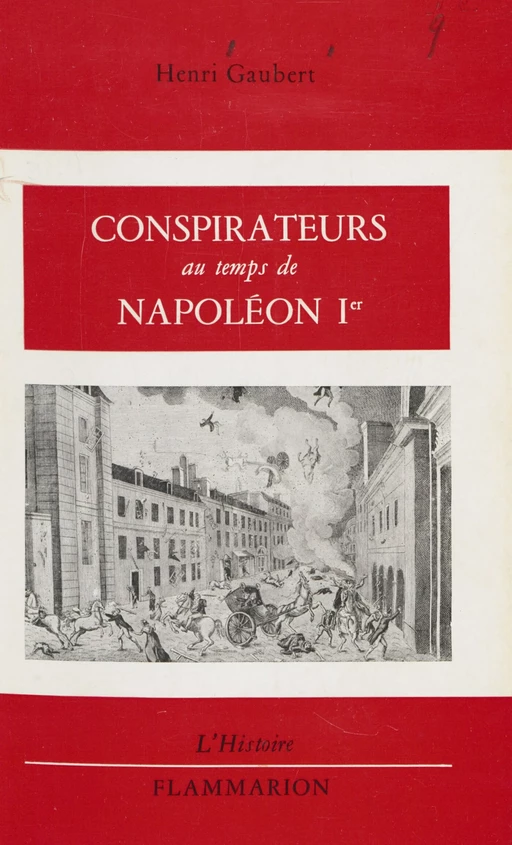 Conspirateurs au temps de Napoléon Ier - Henri Gaubert - Flammarion (réédition numérique FeniXX) 