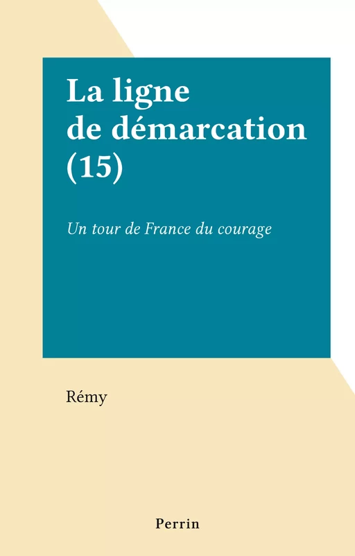 La ligne de démarcation (15) -  Rémy - Perrin (réédition numérique FeniXX)