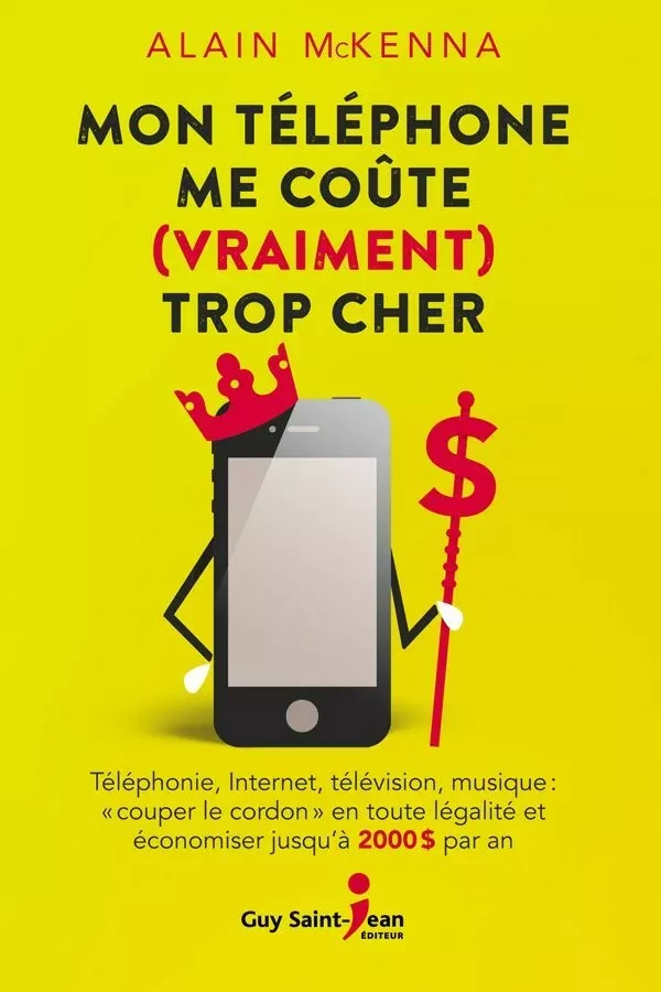 Mon téléphone me coûte (vraiment) trop cher - Alain McKenna - Guy Saint-Jean Editeur